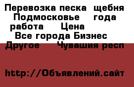 Перевозка песка, щебня Подмосковье, 2 года работа.  › Цена ­ 3 760 - Все города Бизнес » Другое   . Чувашия респ.